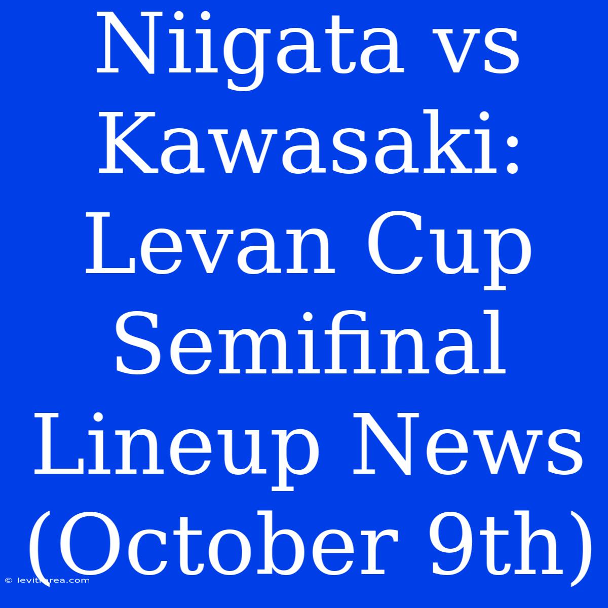 Niigata Vs Kawasaki: Levan Cup Semifinal Lineup News (October 9th)