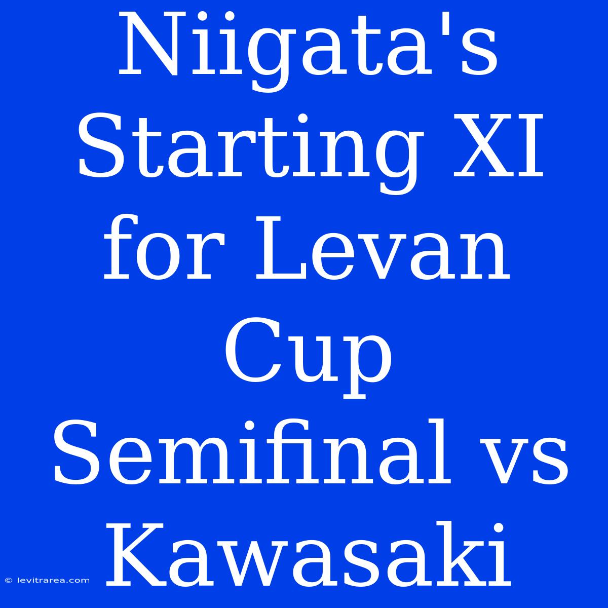 Niigata's Starting XI For Levan Cup Semifinal Vs Kawasaki