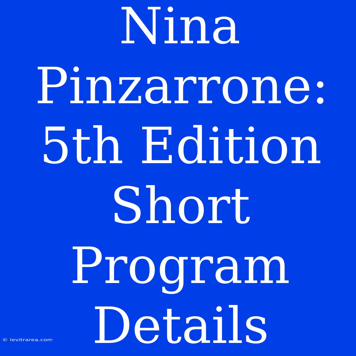 Nina Pinzarrone: 5th Edition Short Program Details