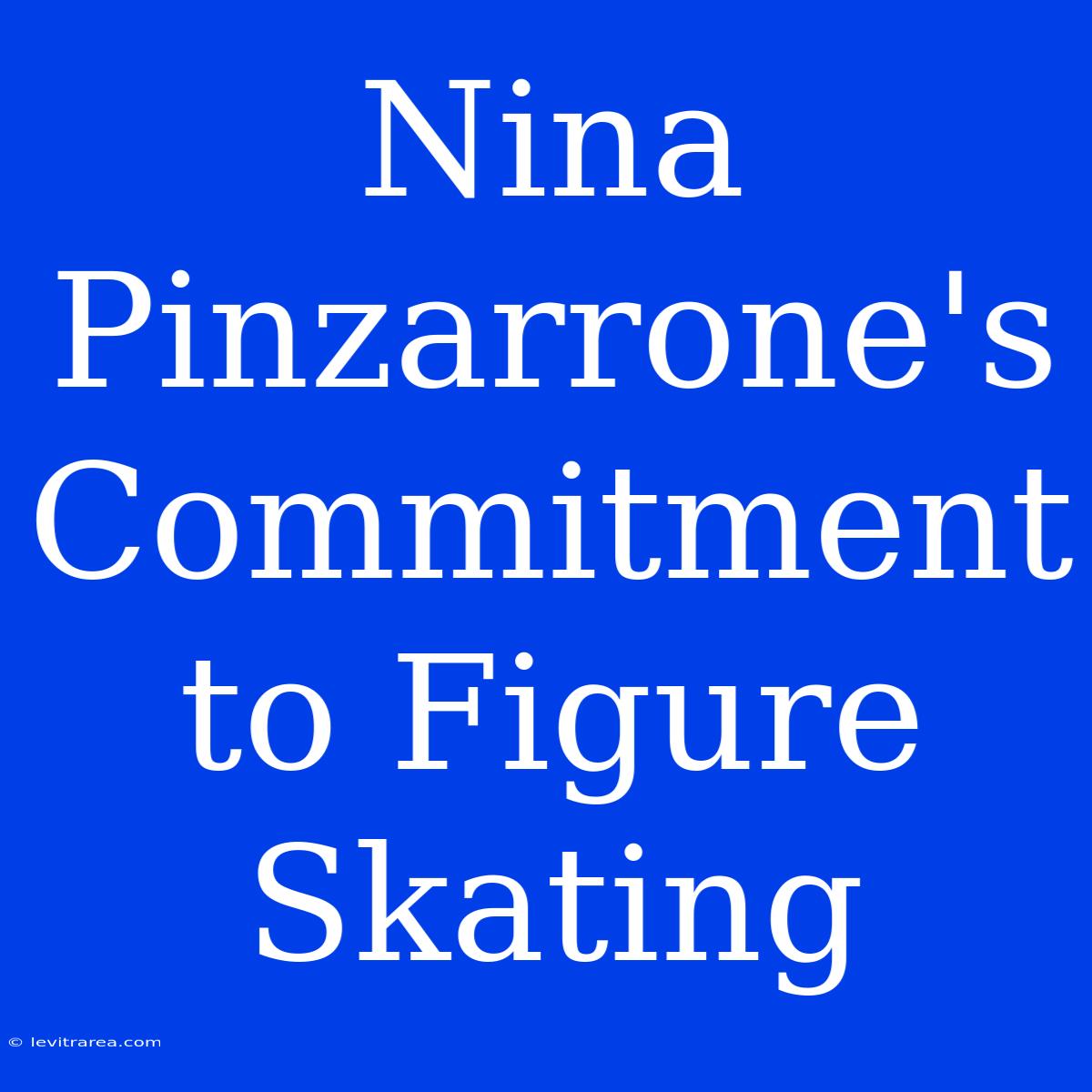 Nina Pinzarrone's Commitment To Figure Skating