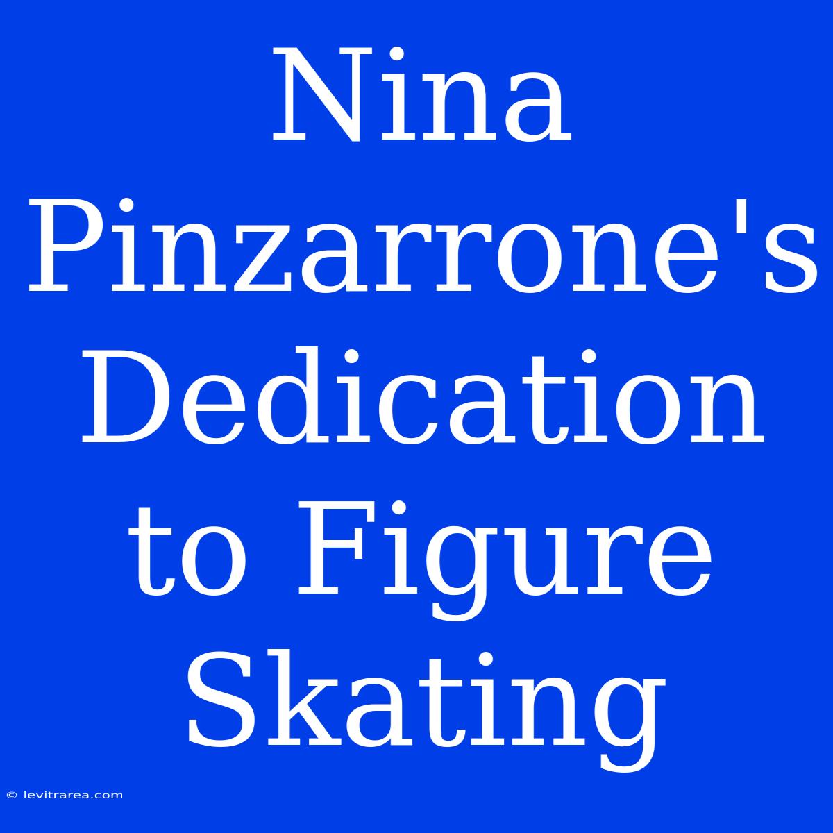 Nina Pinzarrone's Dedication To Figure Skating