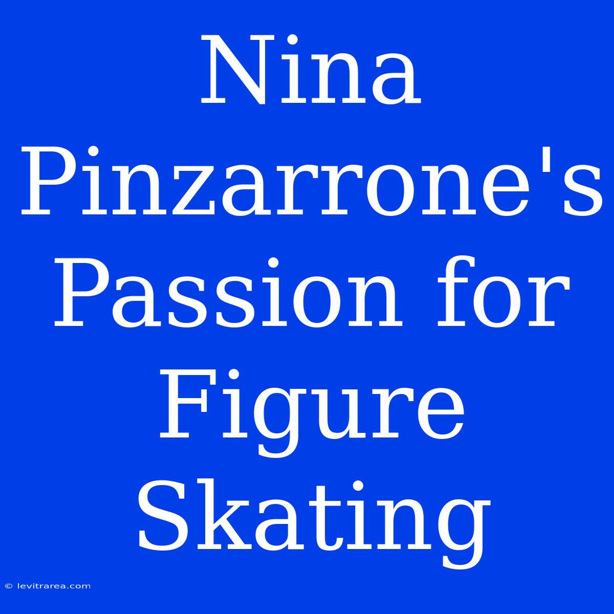 Nina Pinzarrone's Passion For Figure Skating