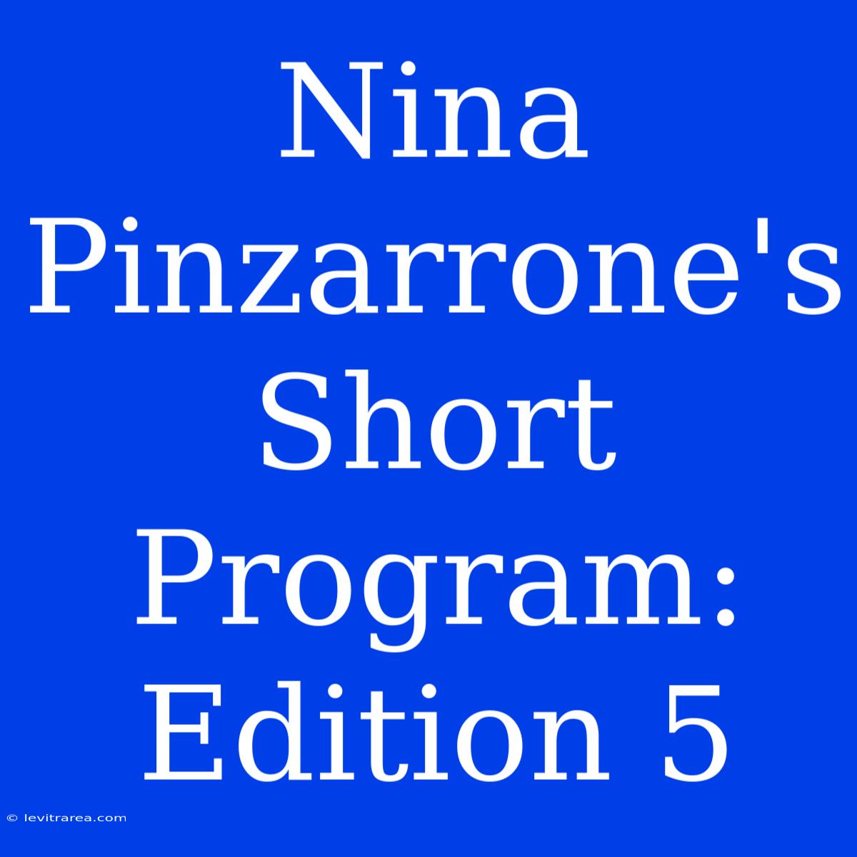 Nina Pinzarrone's Short Program: Edition 5