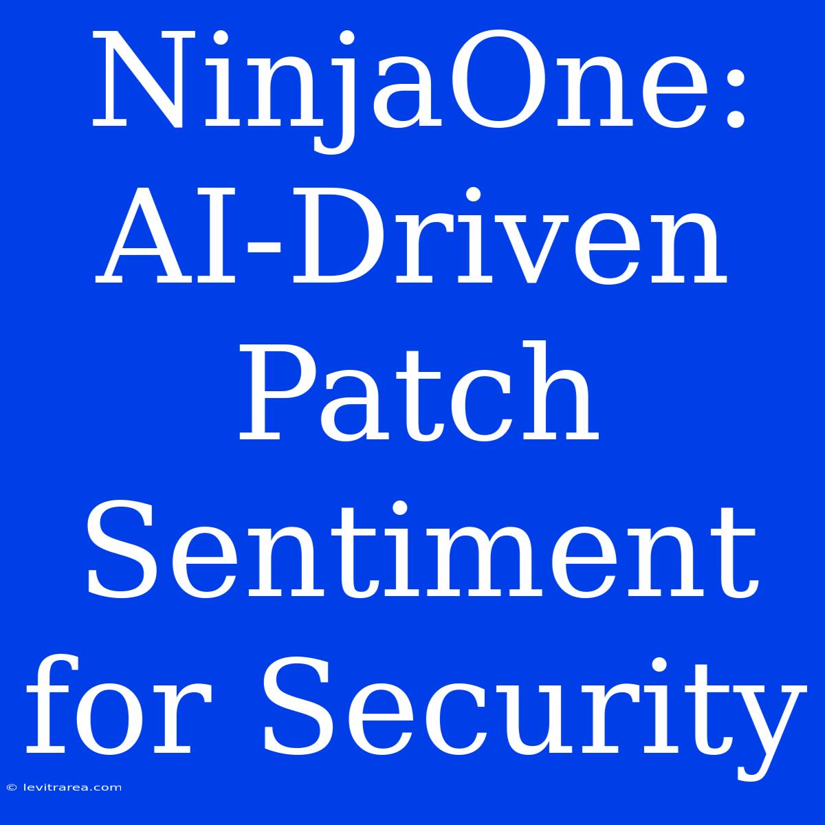 NinjaOne: AI-Driven Patch Sentiment For Security