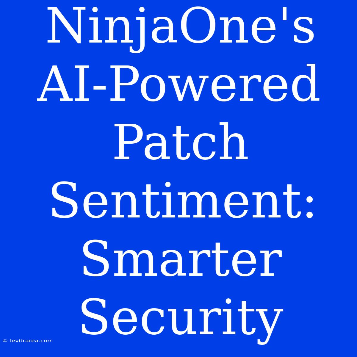 NinjaOne's AI-Powered Patch Sentiment: Smarter Security