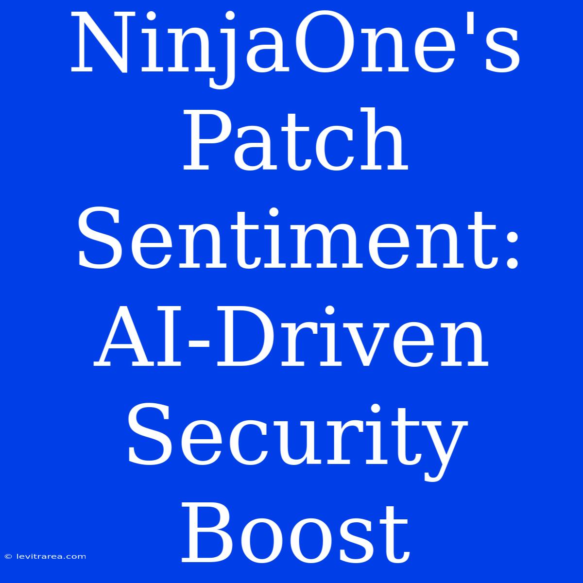 NinjaOne's Patch Sentiment: AI-Driven Security Boost