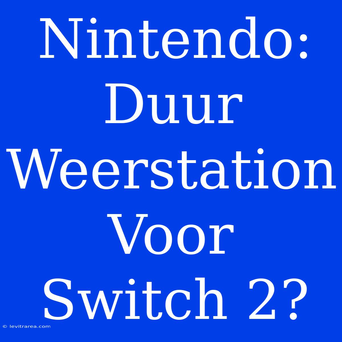 Nintendo: Duur Weerstation Voor Switch 2?