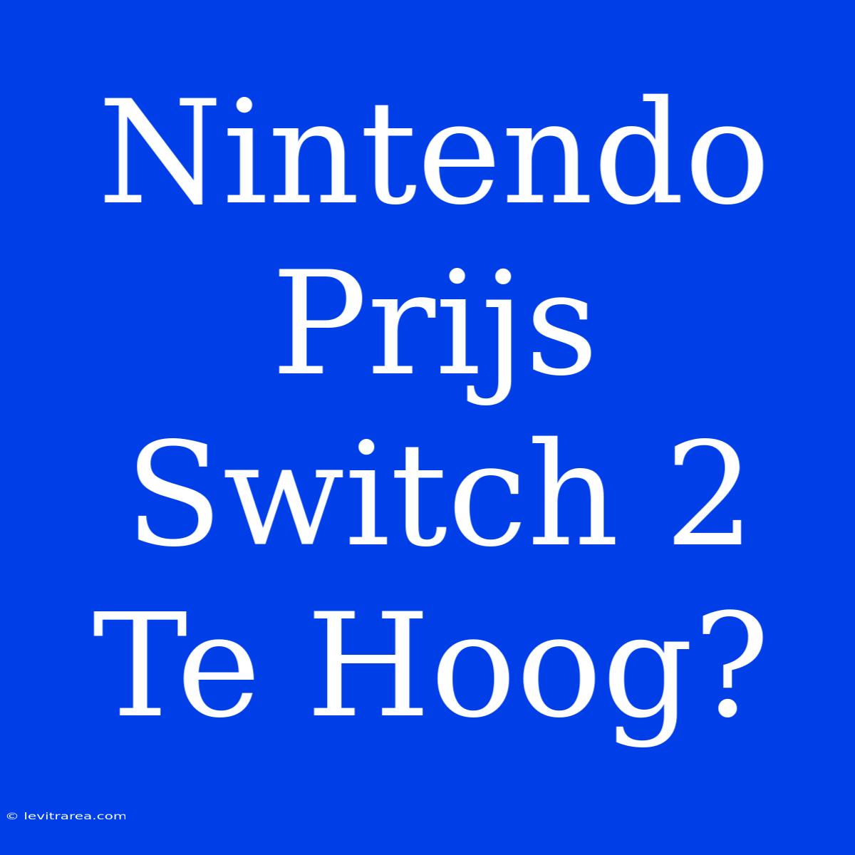 Nintendo Prijs Switch 2 Te Hoog?