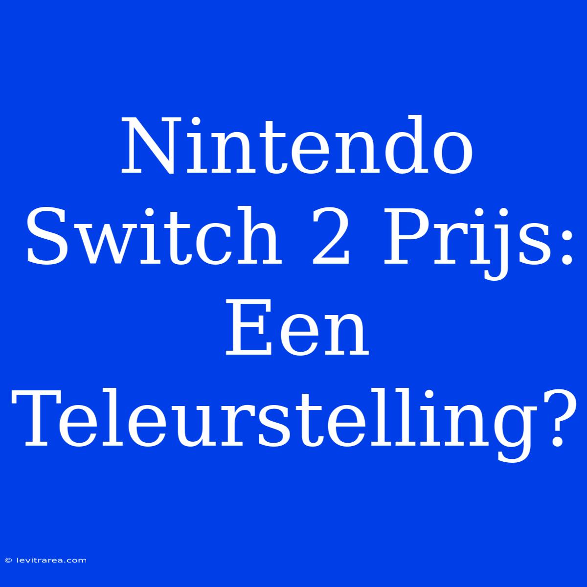 Nintendo Switch 2 Prijs: Een Teleurstelling?