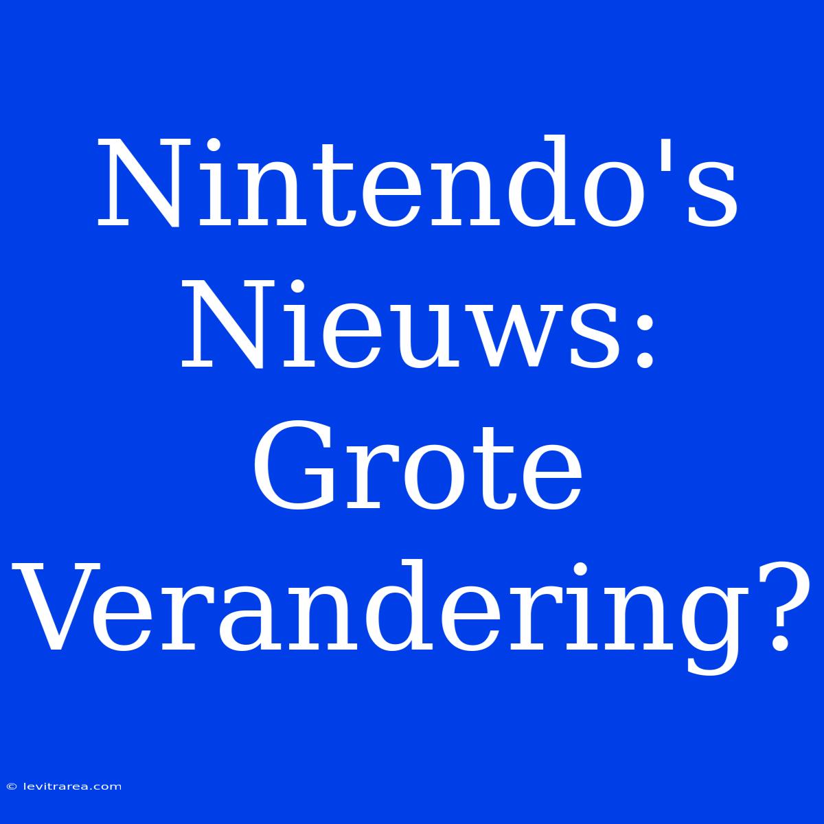 Nintendo's Nieuws: Grote Verandering?