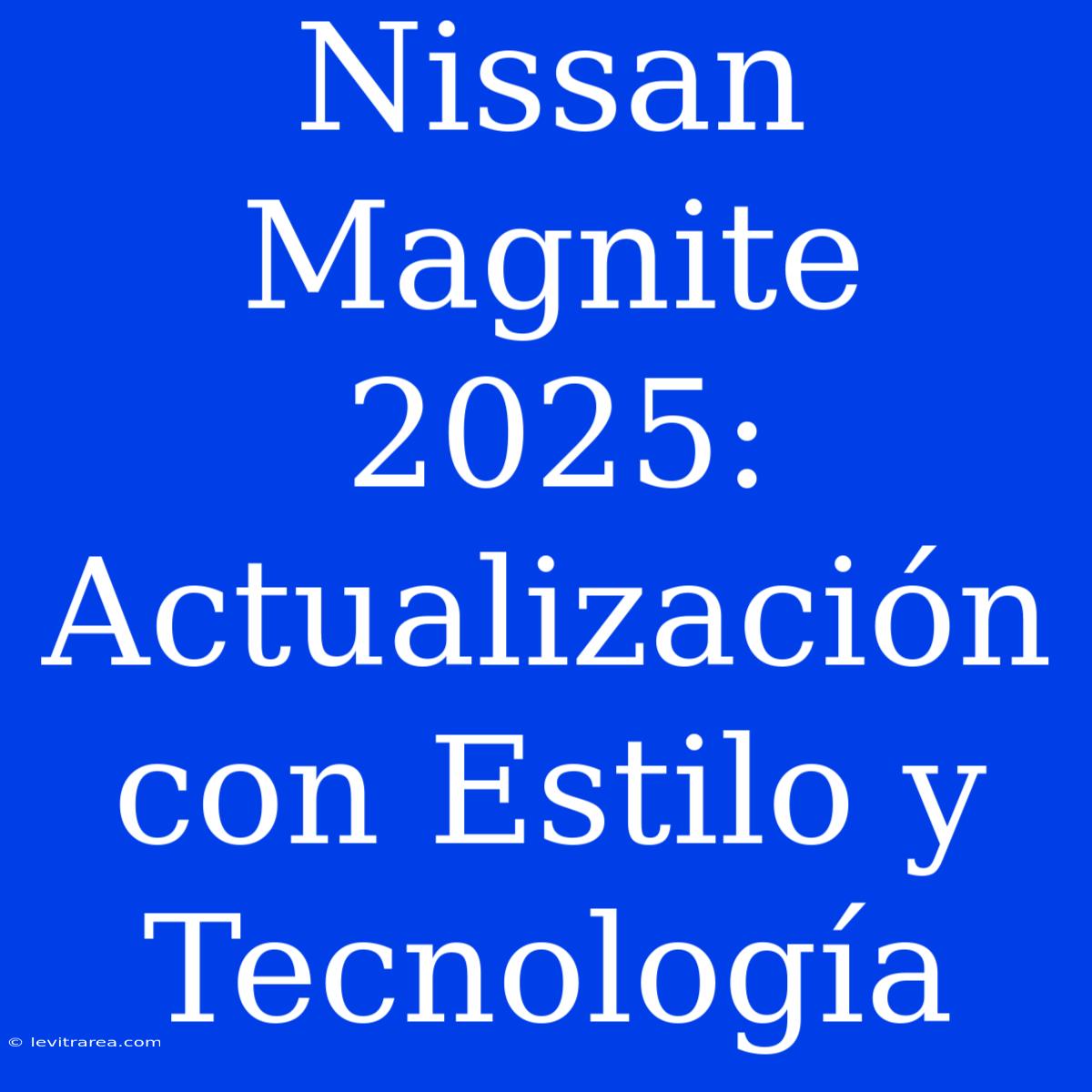 Nissan Magnite 2025: Actualización Con Estilo Y Tecnología