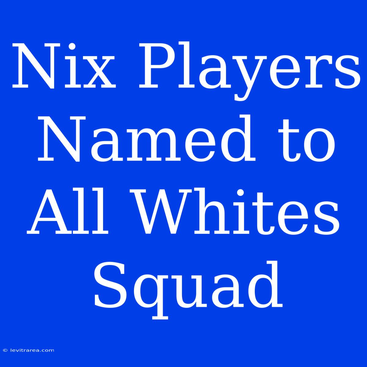 Nix Players Named To All Whites Squad