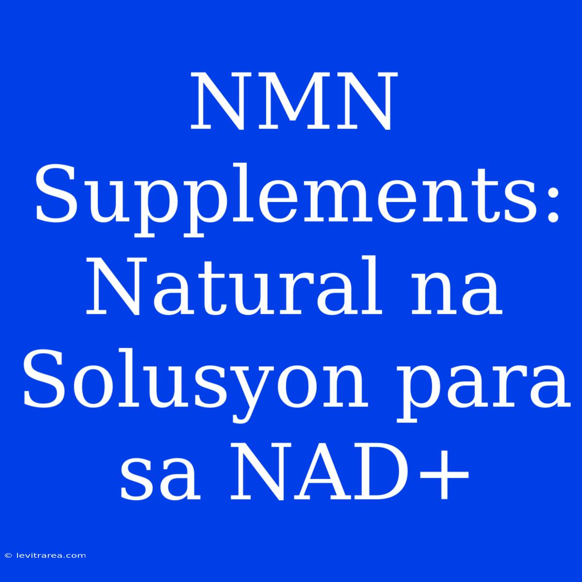 NMN Supplements: Natural Na Solusyon Para Sa NAD+