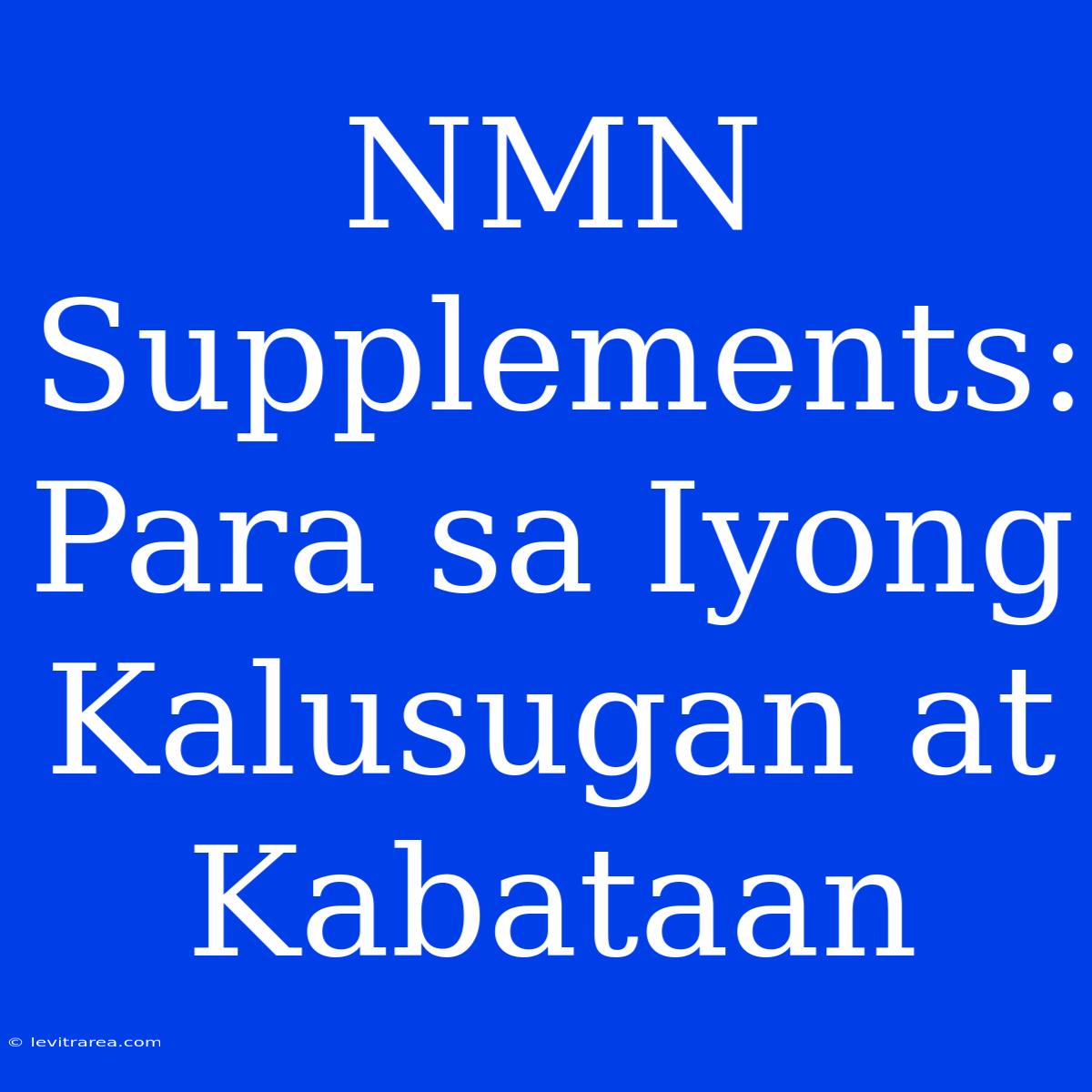 NMN Supplements: Para Sa Iyong Kalusugan At Kabataan