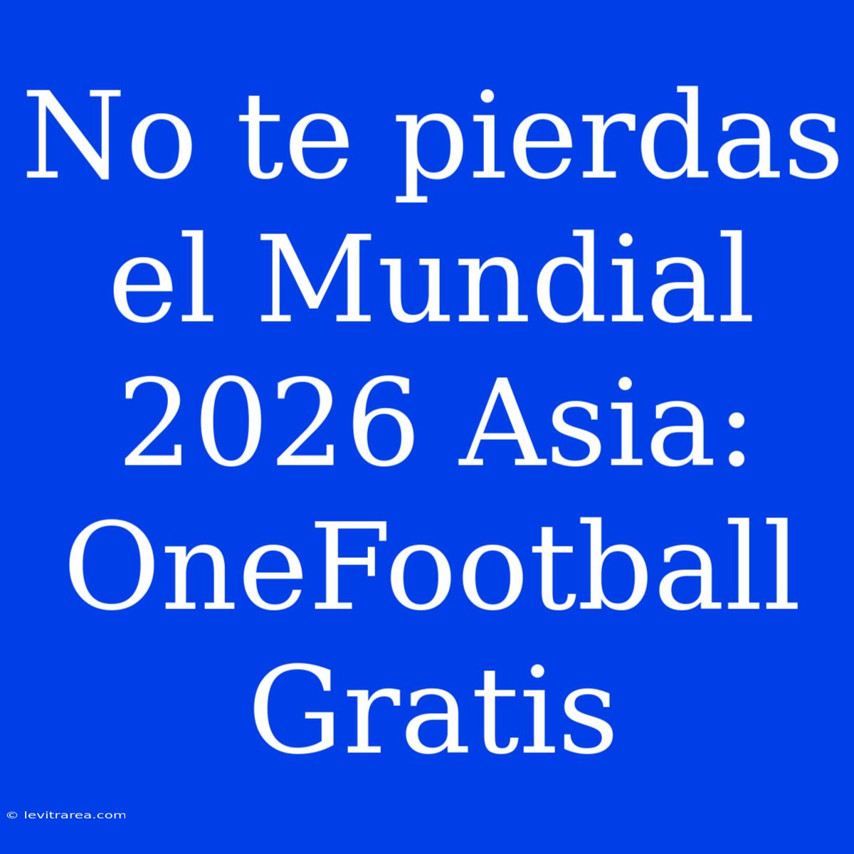 No Te Pierdas El Mundial 2026 Asia: OneFootball Gratis