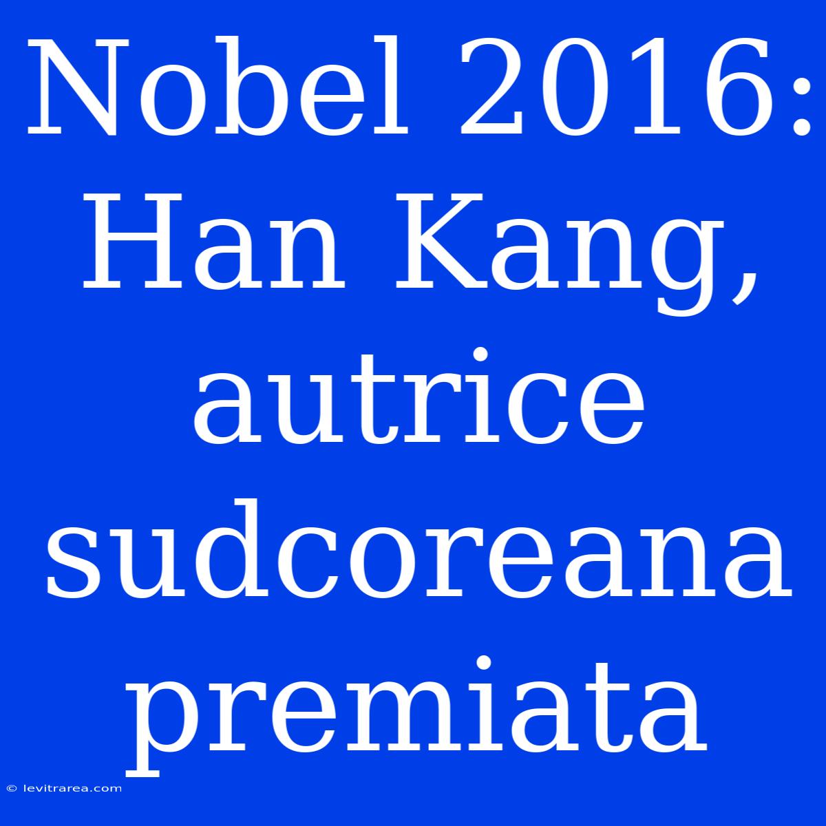 Nobel 2016: Han Kang, Autrice Sudcoreana Premiata