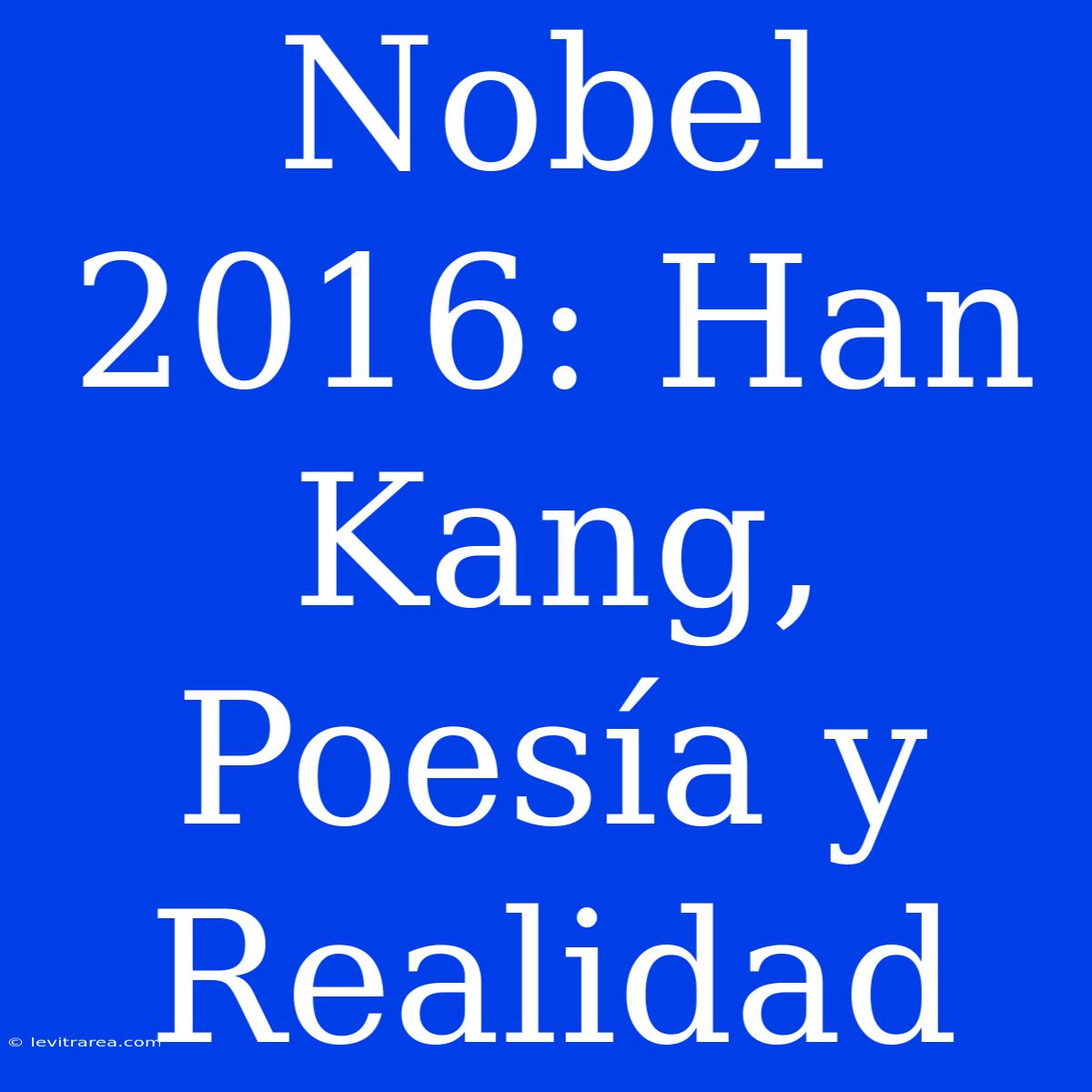 Nobel 2016: Han Kang, Poesía Y Realidad 