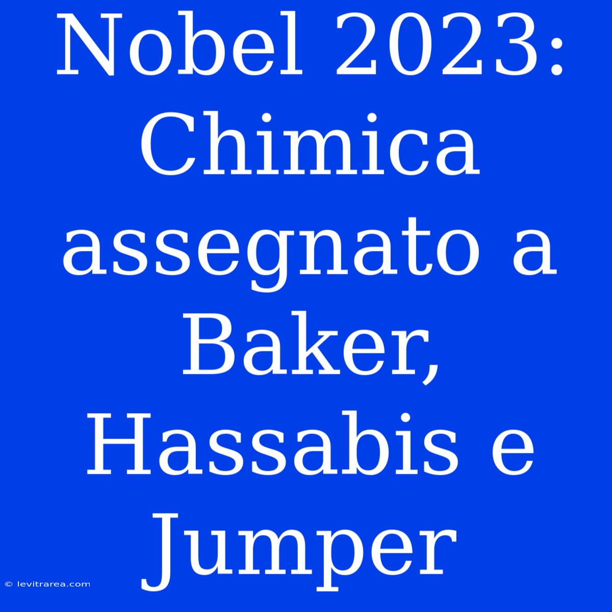 Nobel 2023: Chimica Assegnato A Baker, Hassabis E Jumper