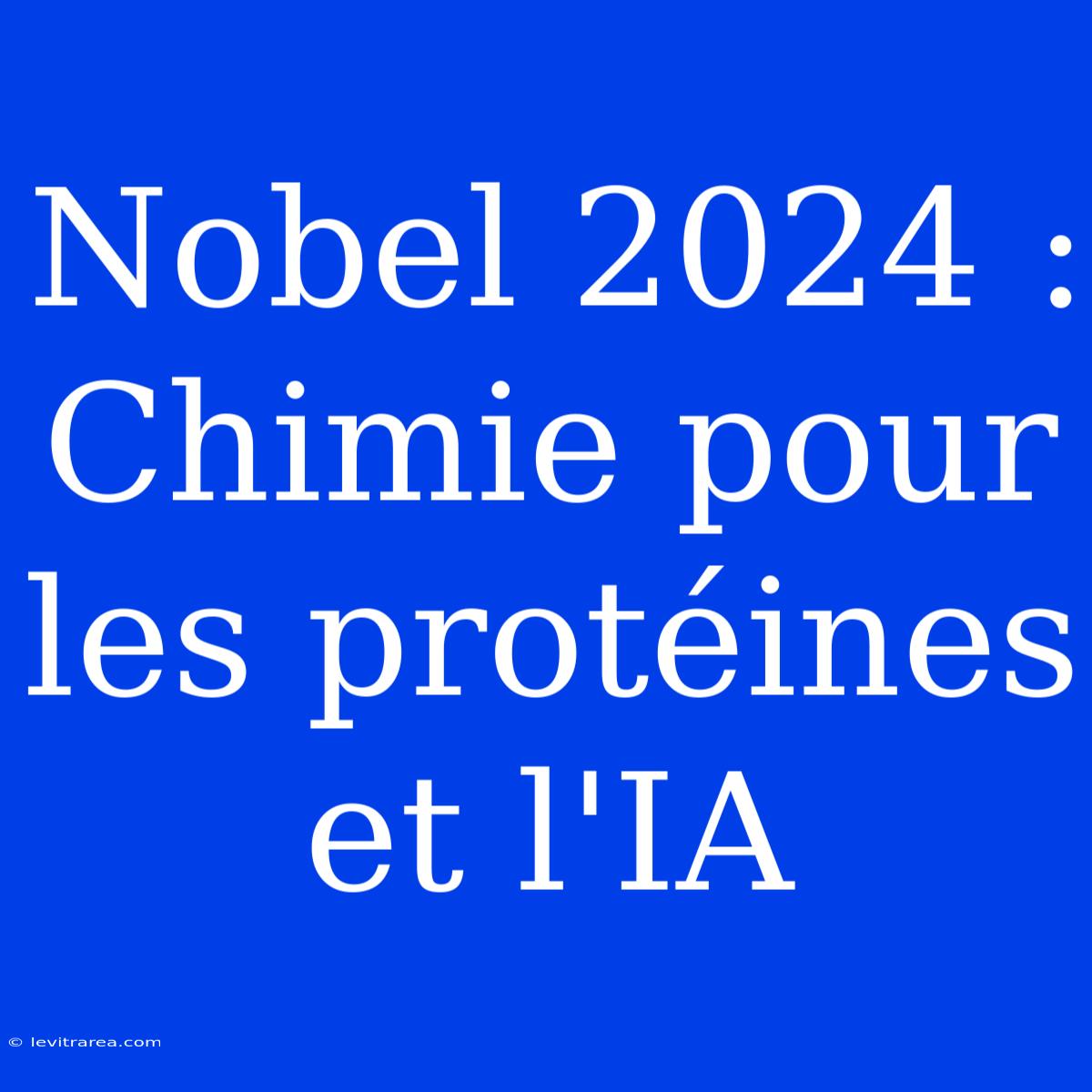 Nobel 2024 : Chimie Pour Les Protéines Et L'IA