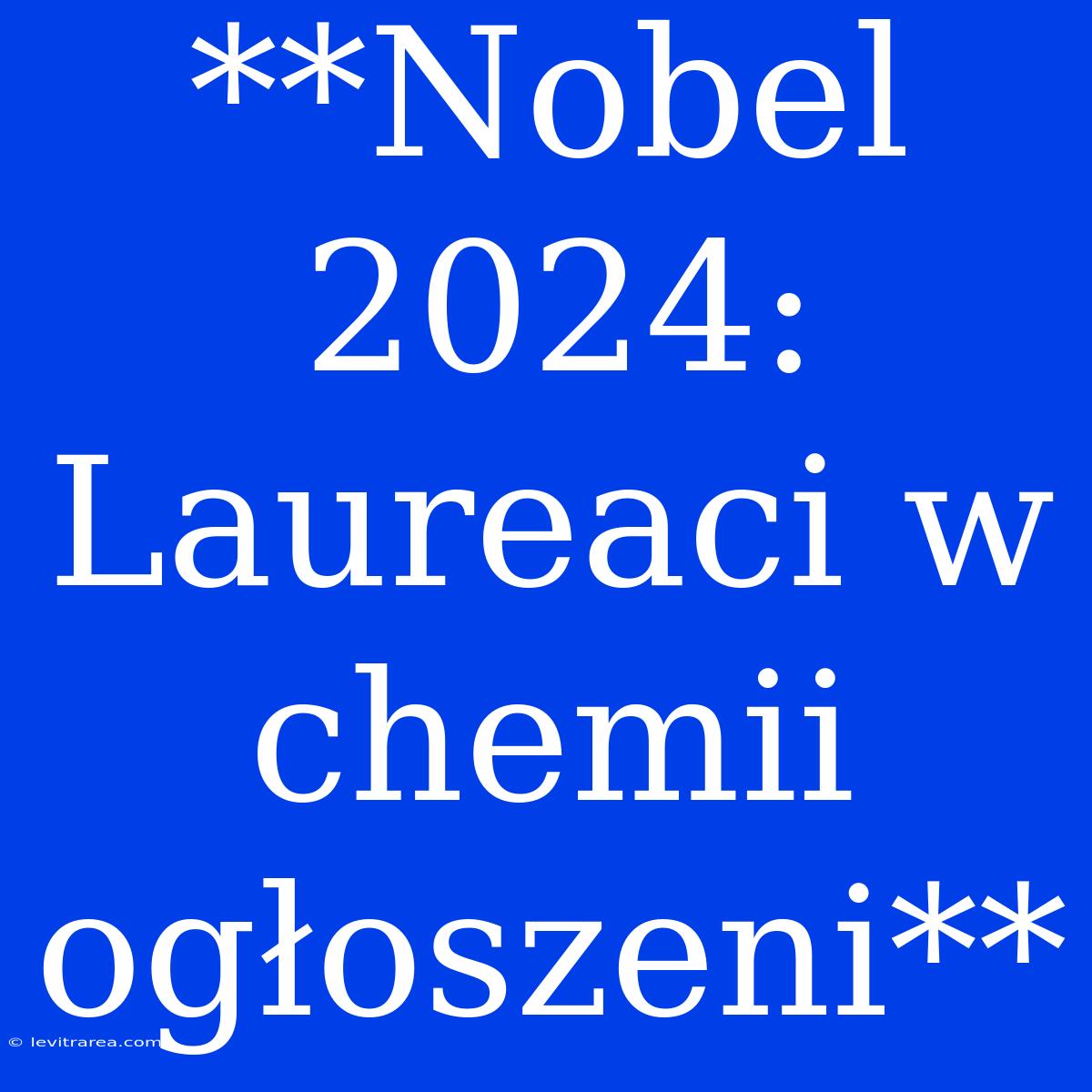 **Nobel 2024: Laureaci W Chemii Ogłoszeni**