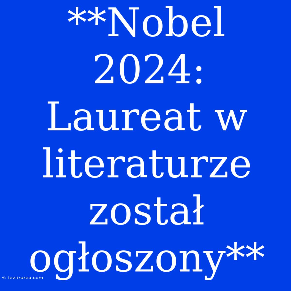 **Nobel 2024: Laureat W Literaturze Został Ogłoszony** 