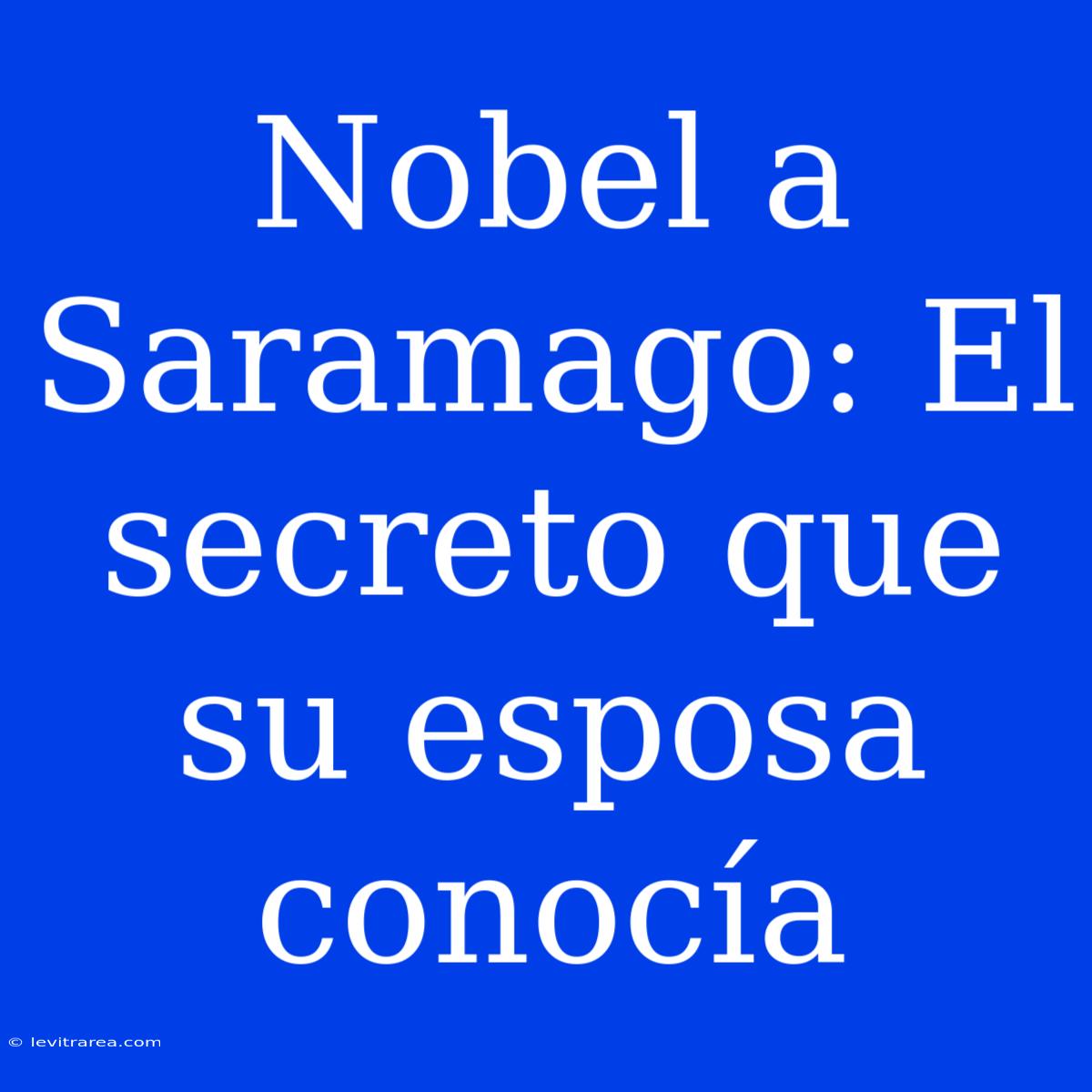 Nobel A Saramago: El Secreto Que Su Esposa Conocía