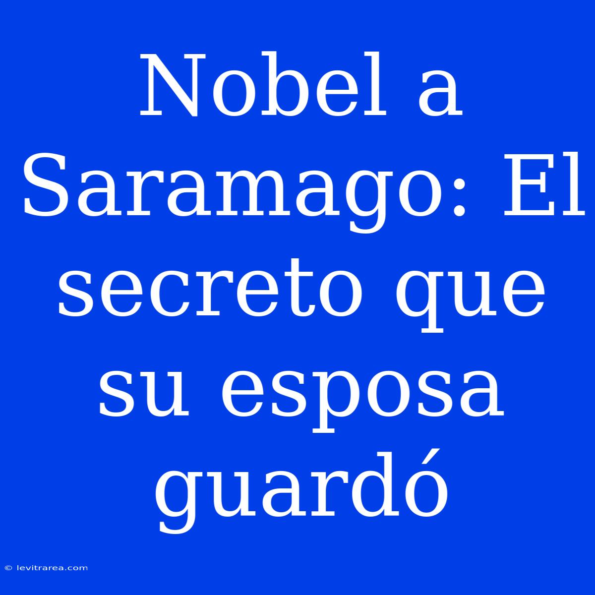 Nobel A Saramago: El Secreto Que Su Esposa Guardó