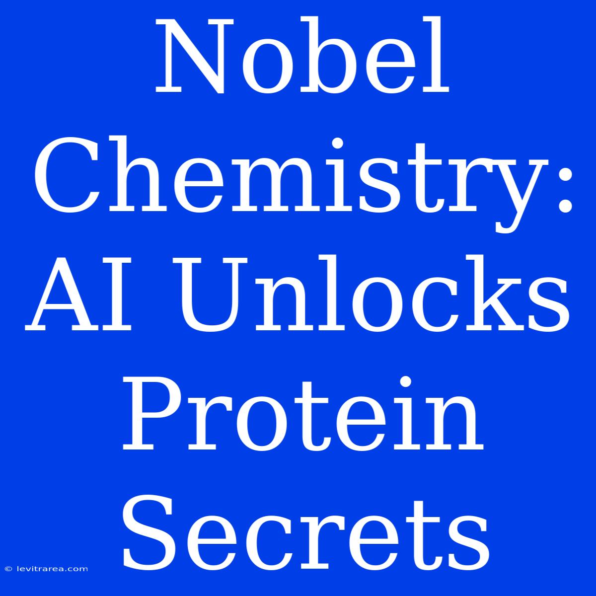 Nobel Chemistry: AI Unlocks Protein Secrets