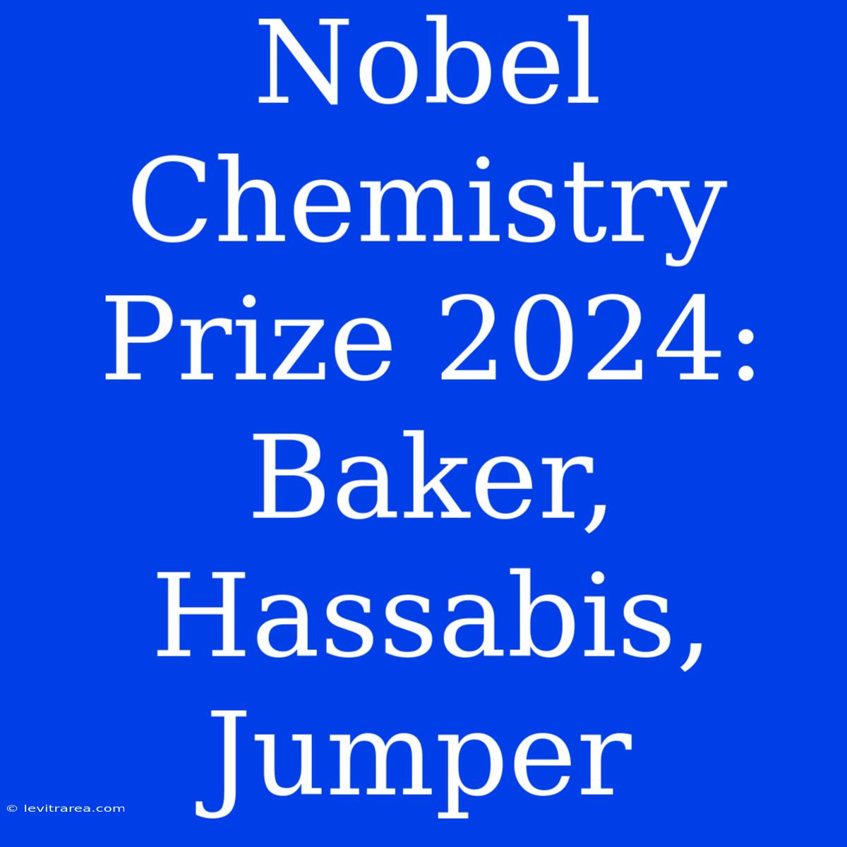 Nobel Chemistry Prize 2024: Baker, Hassabis, Jumper