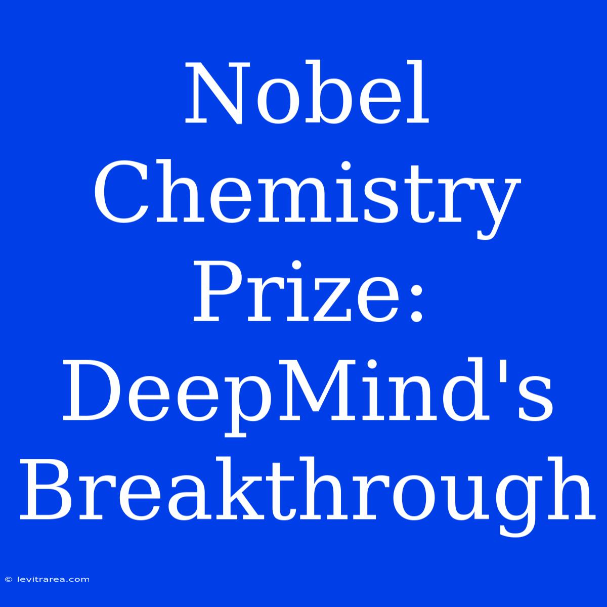 Nobel Chemistry Prize: DeepMind's Breakthrough 