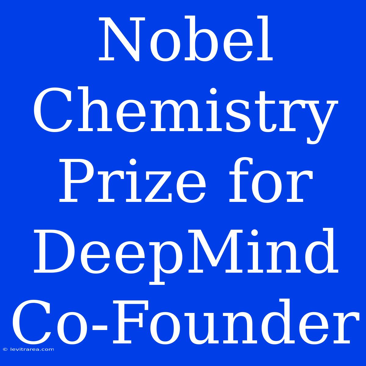 Nobel Chemistry Prize For DeepMind Co-Founder