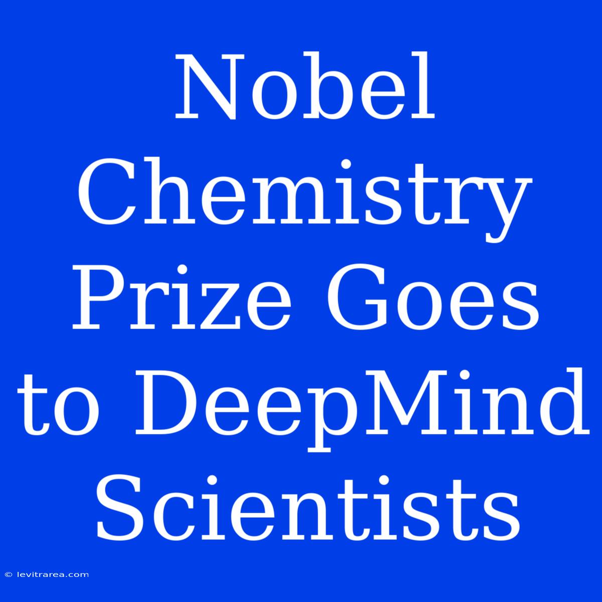 Nobel Chemistry Prize Goes To DeepMind Scientists