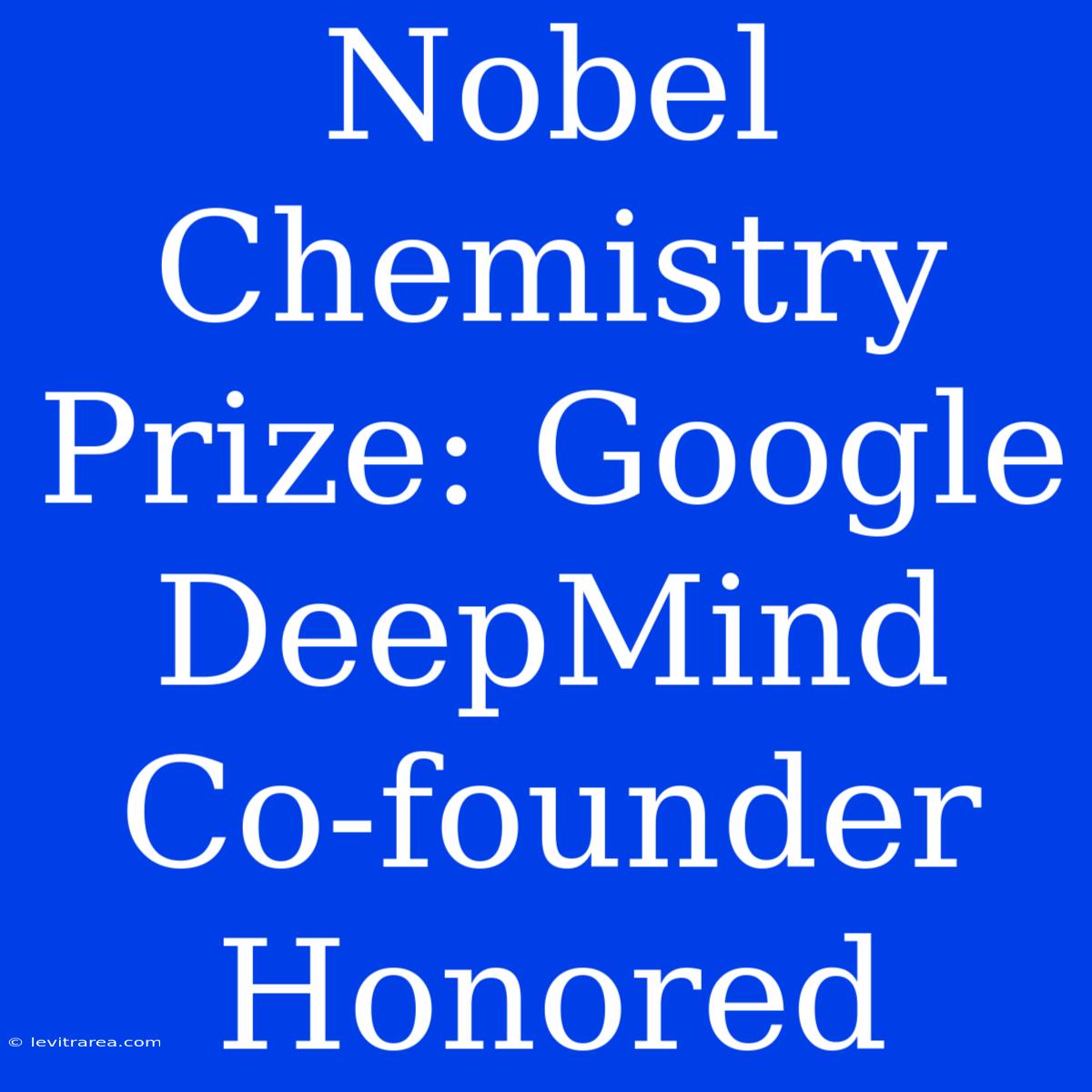 Nobel Chemistry Prize: Google DeepMind Co-founder Honored