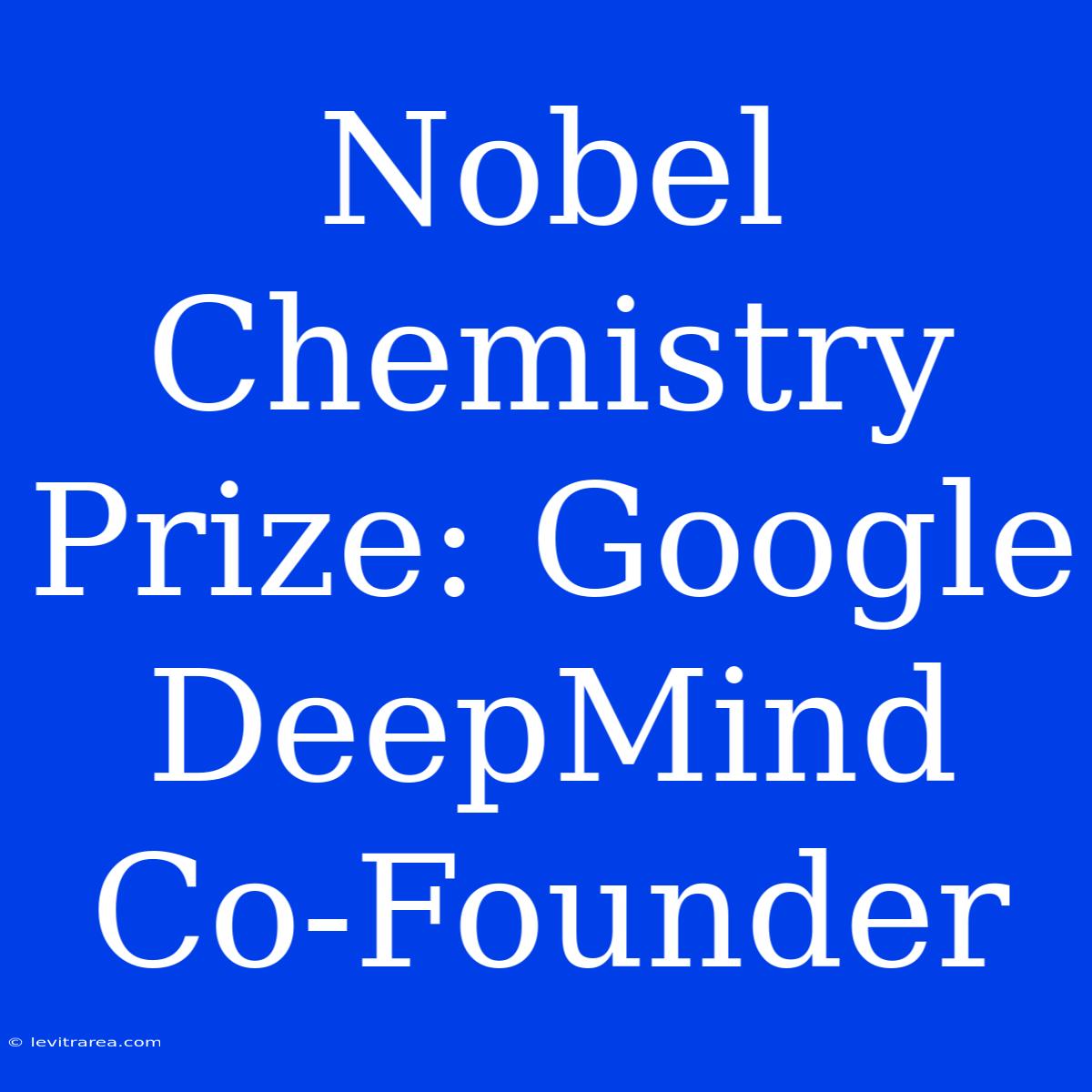 Nobel Chemistry Prize: Google DeepMind Co-Founder