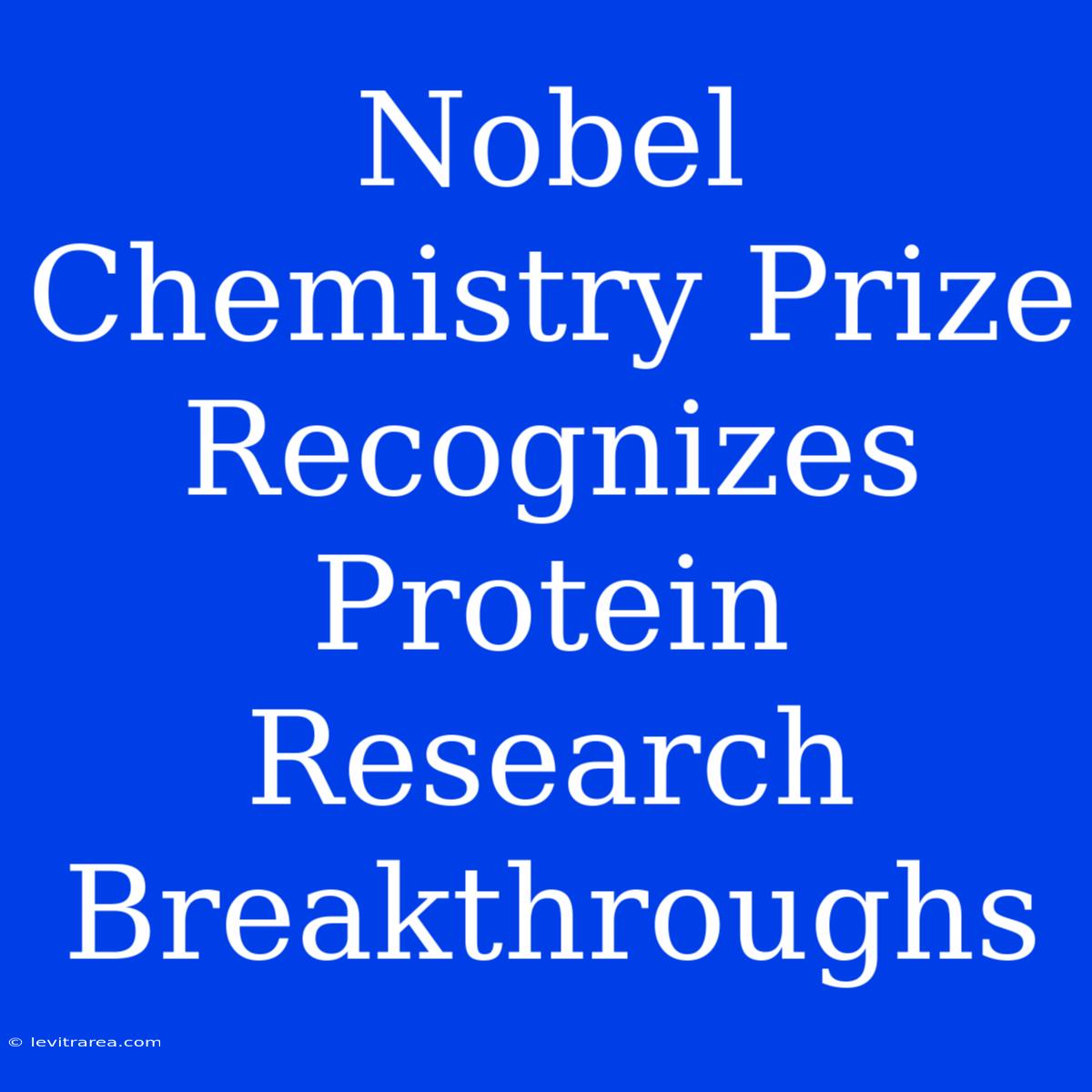 Nobel Chemistry Prize Recognizes Protein Research Breakthroughs