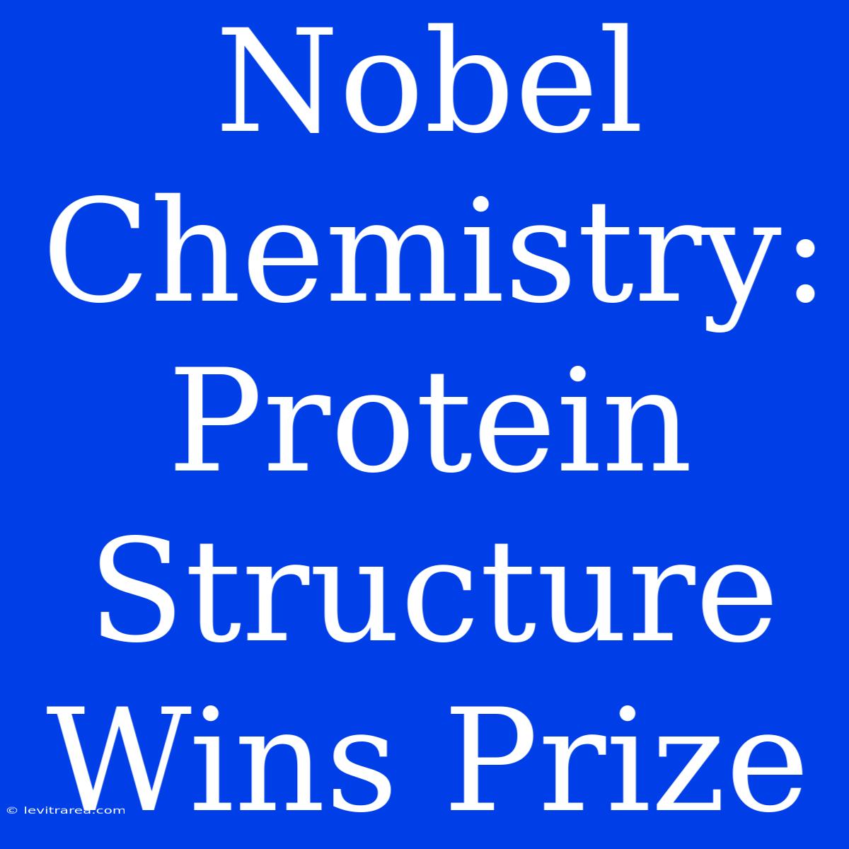 Nobel Chemistry: Protein Structure Wins Prize 