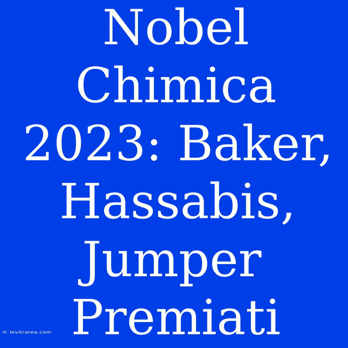 Nobel Chimica 2023: Baker, Hassabis, Jumper Premiati