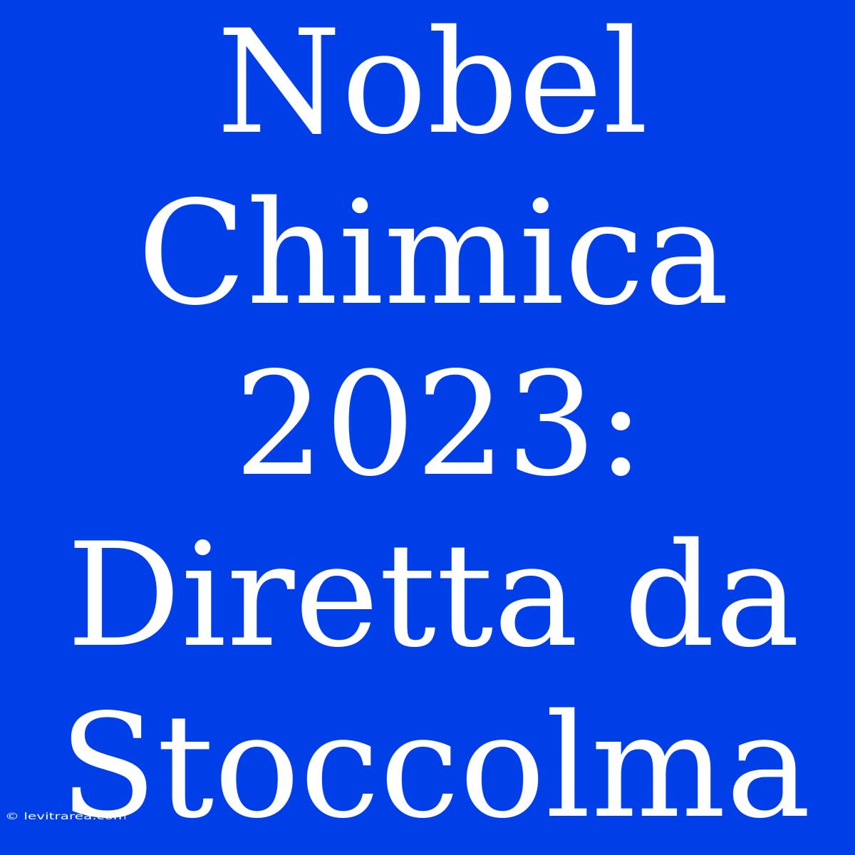 Nobel Chimica 2023: Diretta Da Stoccolma