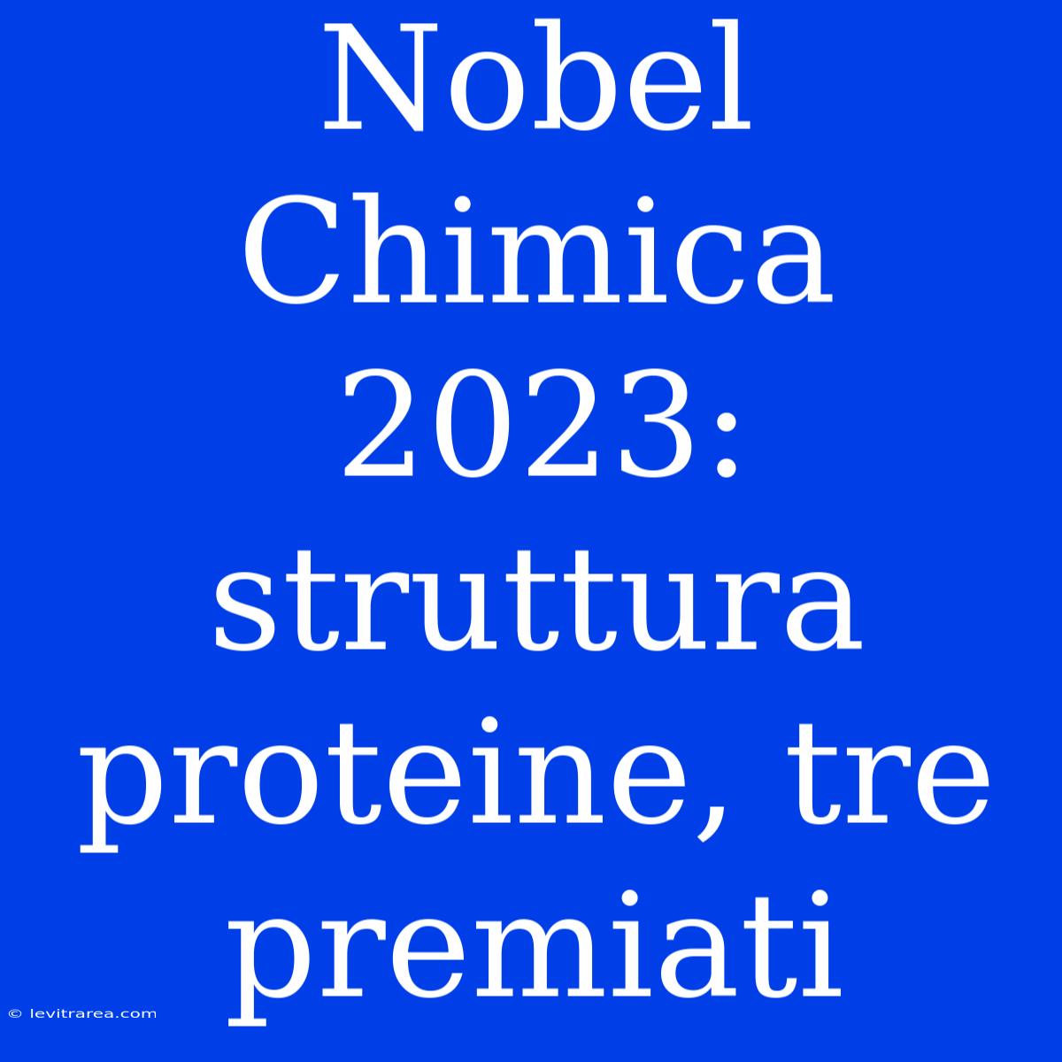 Nobel Chimica 2023: Struttura Proteine, Tre Premiati