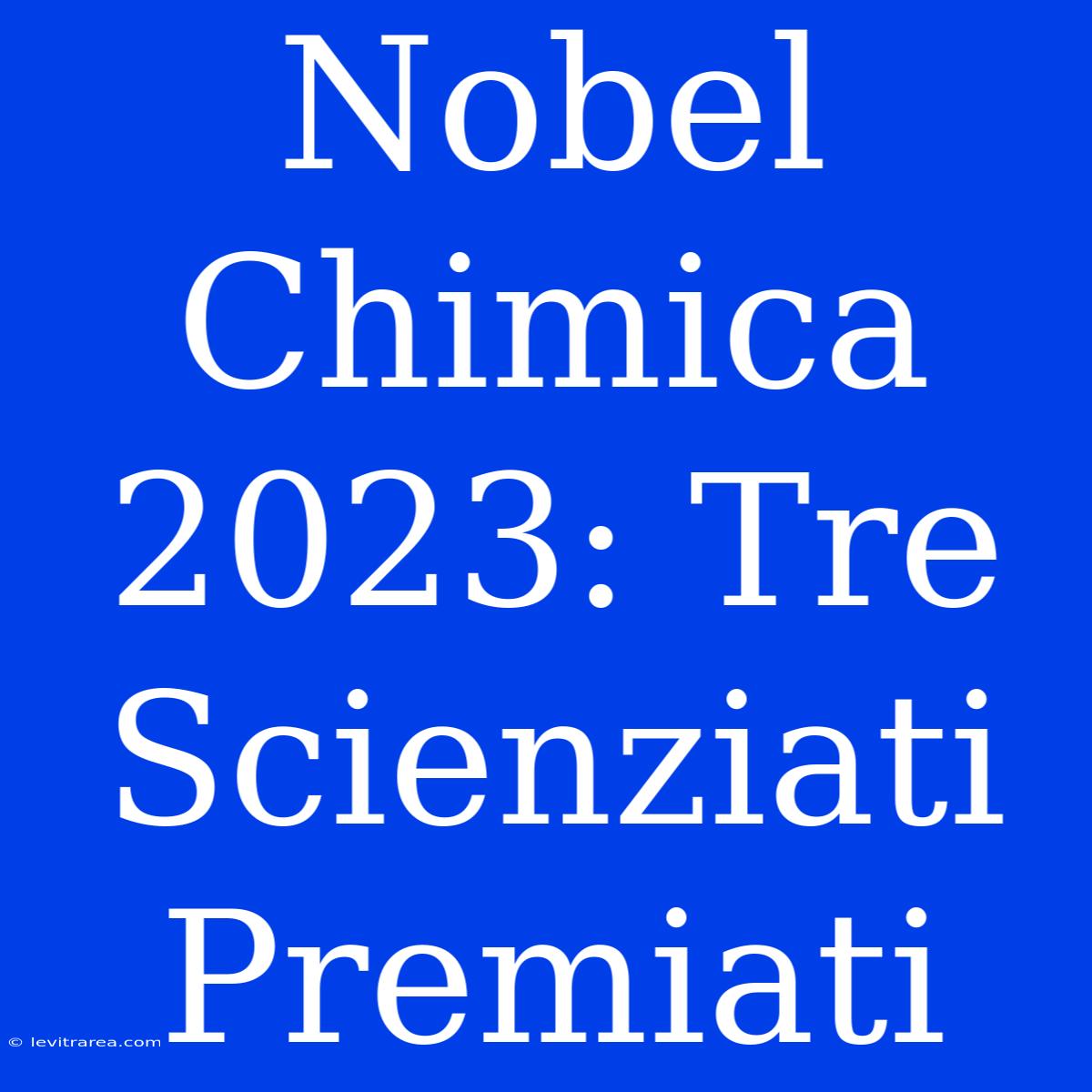 Nobel Chimica 2023: Tre Scienziati Premiati 