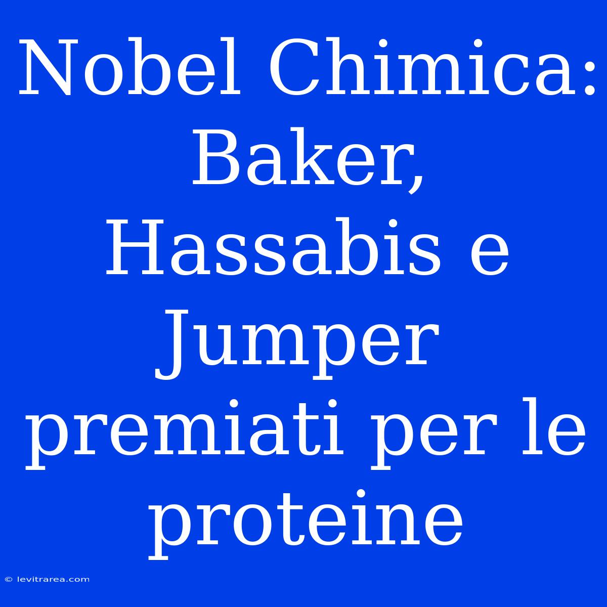 Nobel Chimica: Baker, Hassabis E Jumper Premiati Per Le Proteine