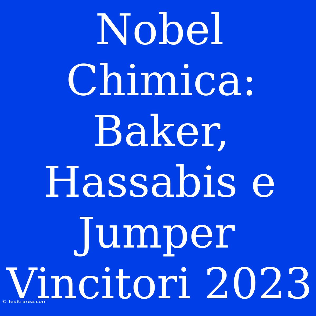 Nobel Chimica: Baker, Hassabis E Jumper Vincitori 2023