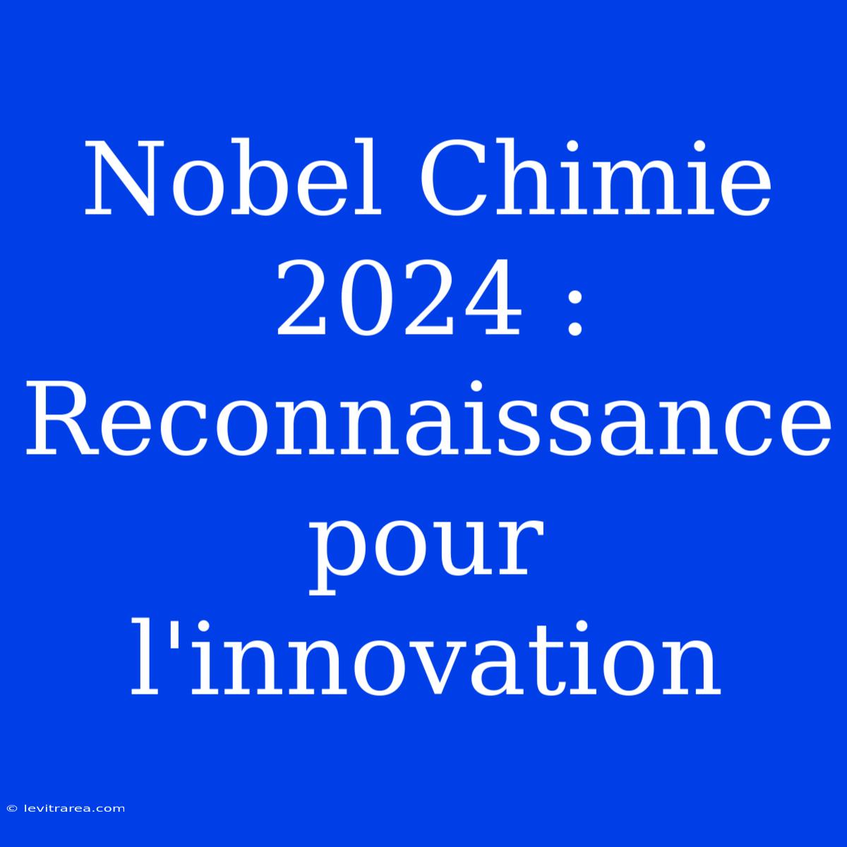 Nobel Chimie 2024 : Reconnaissance Pour L'innovation