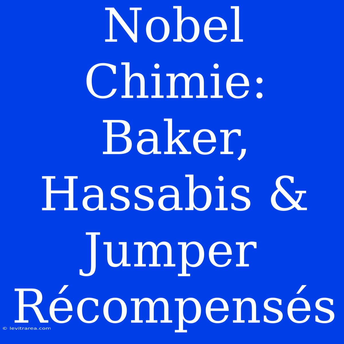 Nobel Chimie: Baker, Hassabis & Jumper Récompensés