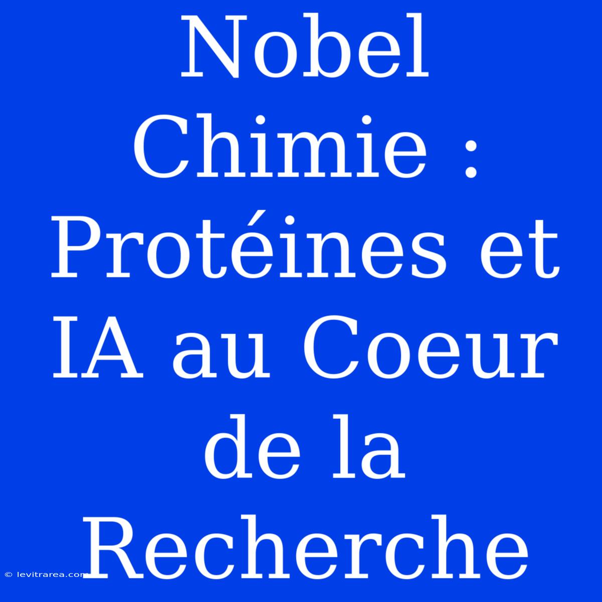 Nobel Chimie : Protéines Et IA Au Coeur De La Recherche