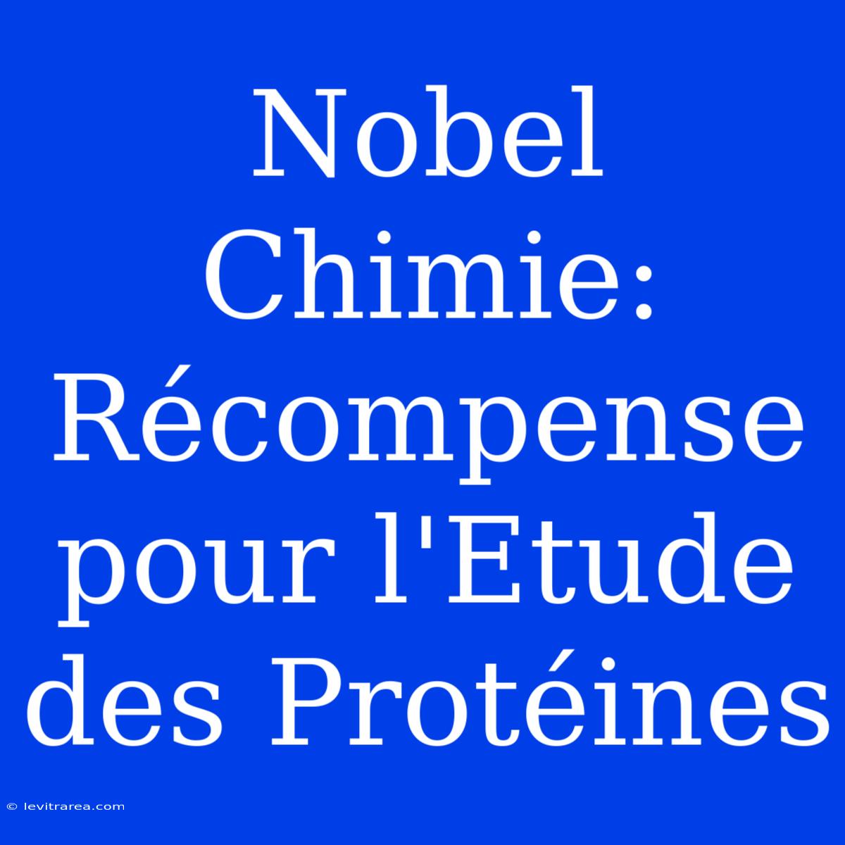 Nobel Chimie:  Récompense Pour L'Etude Des Protéines