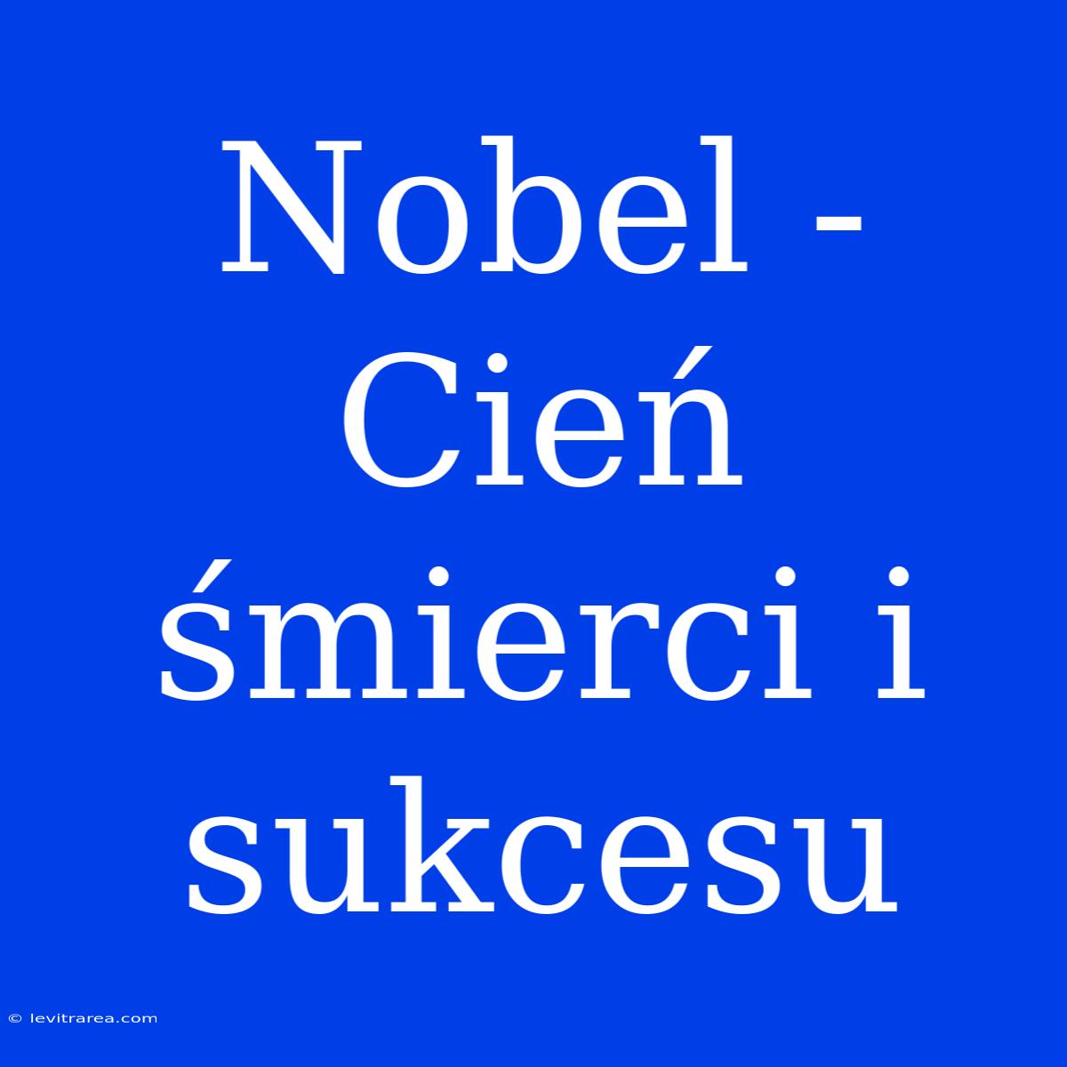 Nobel - Cień Śmierci I Sukcesu