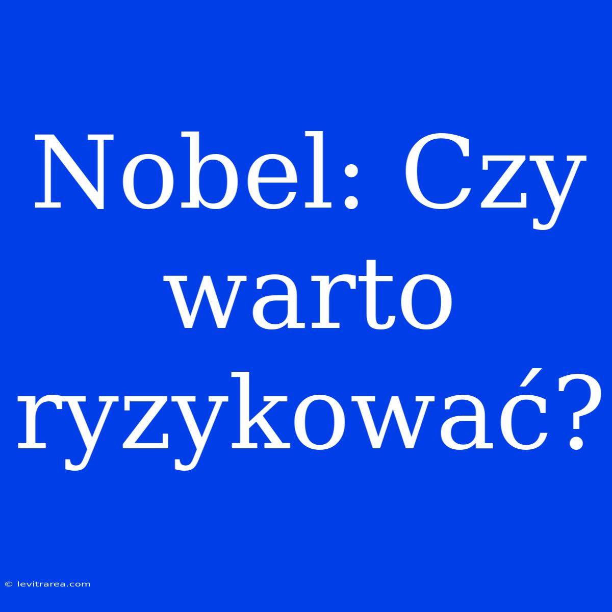 Nobel: Czy Warto Ryzykować? 