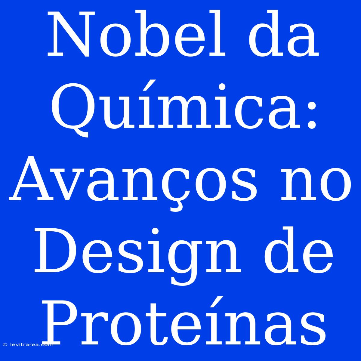 Nobel Da Química: Avanços No Design De Proteínas