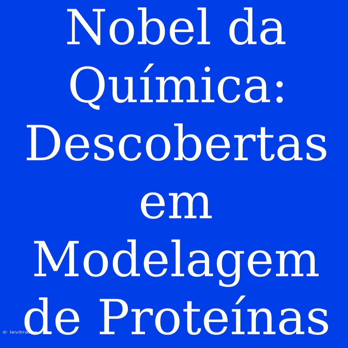 Nobel Da Química: Descobertas Em Modelagem De Proteínas